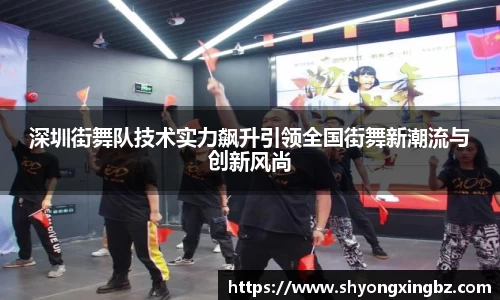 深圳街舞队技术实力飙升引领全国街舞新潮流与创新风尚