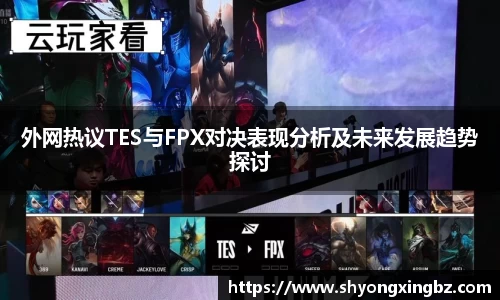 外网热议TES与FPX对决表现分析及未来发展趋势探讨