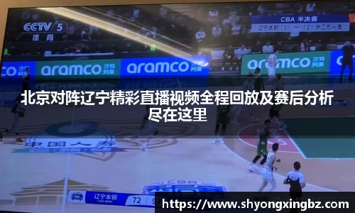 北京对阵辽宁精彩直播视频全程回放及赛后分析尽在这里